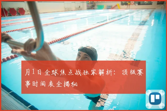 月1日全球焦点战独家解析:顶级赛事时间表全揭秘