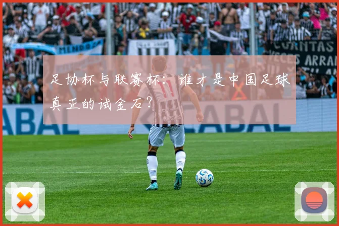 足协杯与联赛杯:谁才是中国足球真正的试金石?