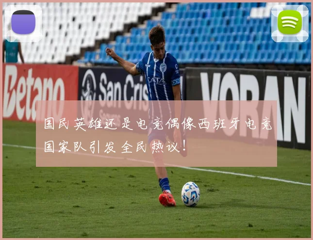 国民英雄还是电竞偶像西班牙电竞国家队引发全民热议！